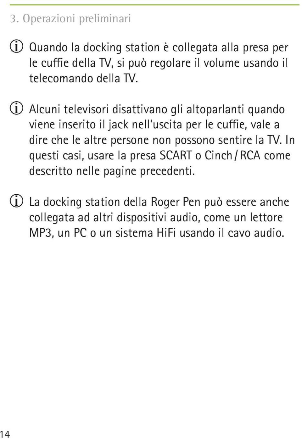 Alcuni televisori disattivano gli altoparlanti quando viene inserito il jack nell uscita per le cuffie, vale a dire che le altre persone non