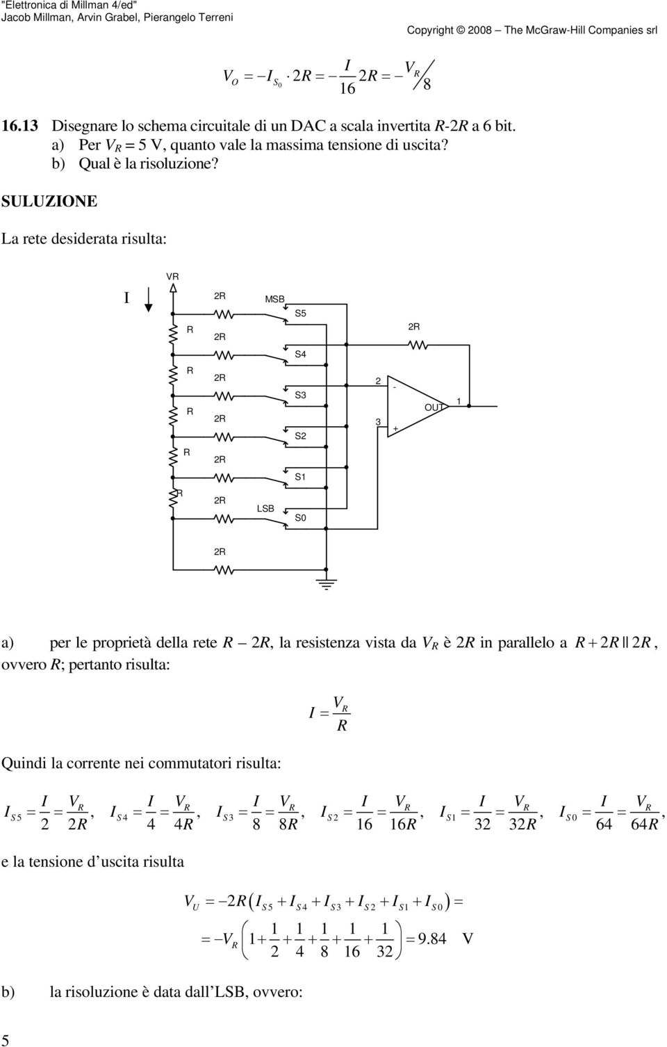 SULUZONE La rete desiderata risulta: V MSB S5 S4 S S - + OUT S LSB S0 a) per le proprietà della rete, la resistenza vista da V è in parallelo a +, ovvero