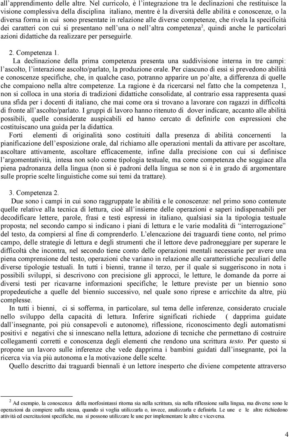 presentate in relazione alle diverse competenze, che rivela la specificità dei caratteri con cui si presentano nell una o nell altra competenza 2, quindi anche le particolari azioni didattiche da