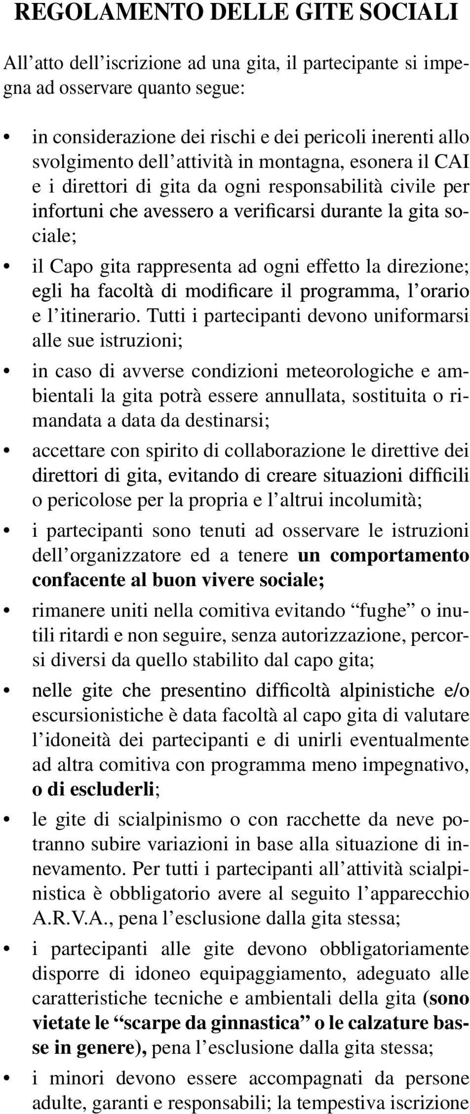 Tutti i partecipanti devono uniformarsi alle sue istruzioni; in caso di avverse condizioni meteorologiche e ambientali la gita potrà essere annullata, sostituita o rimandata a data da destinarsi;