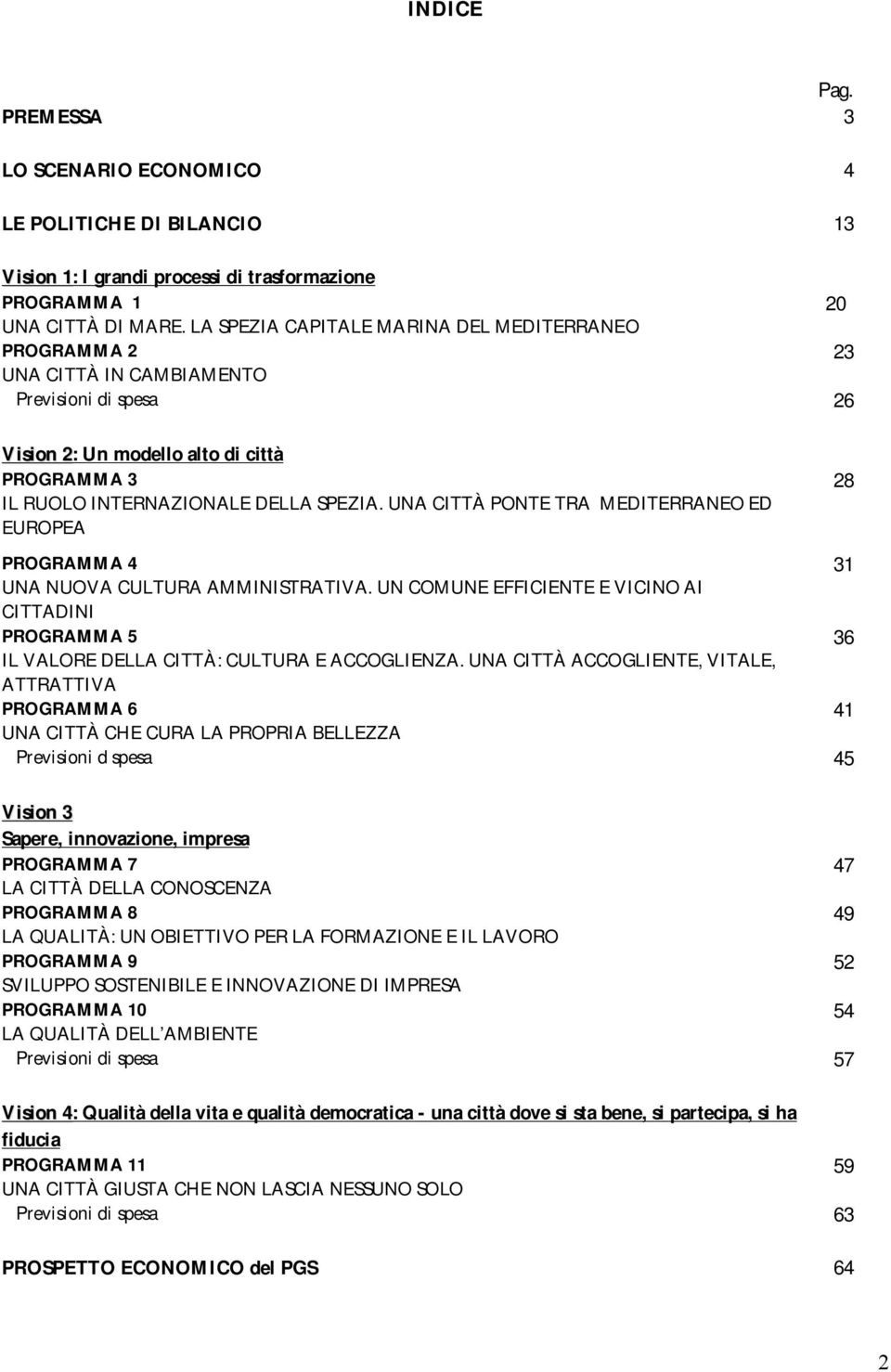 UNA CITTÀ PONTE TRA MEDITERRANEO ED EUROPEA 28 PROGRAMMA 4 31 UNA NUOVA CULTURA AMMINISTRATIVA. UN COMUNE EFFICIENTE E VICINO AI CITTADINI PROGRAMMA 5 36 IL VALORE DELLA CITTÀ: CULTURA E ACCOGLIENZA.