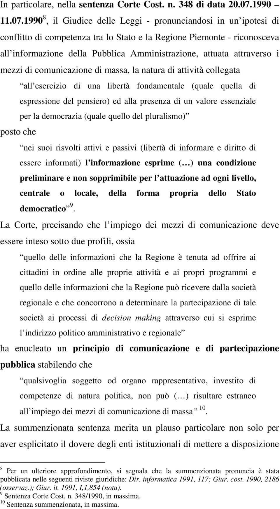 1990 8, il Giudice delle Leggi - pronunciandosi in un ipotesi di conflitto di competenza tra lo Stato e la Regione Piemonte - riconosceva all informazione della Pubblica Amministrazione, attuata