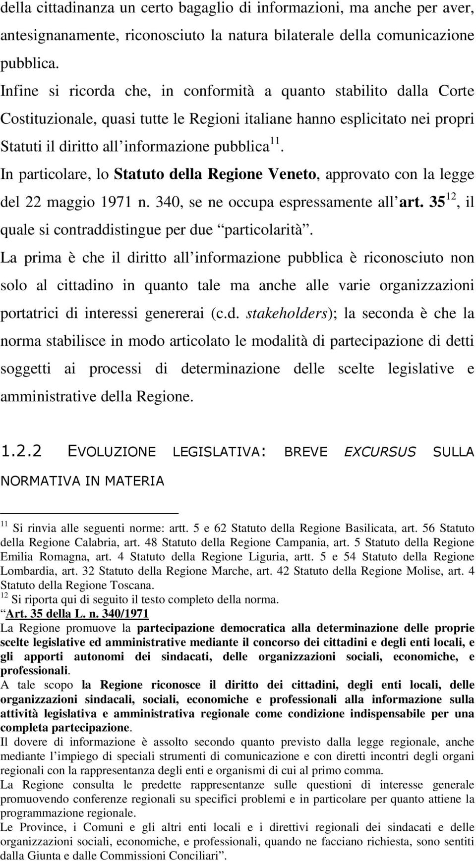 In particolare, lo Statuto della Regione Veneto, approvato con la legge del 22 maggio 1971 n. 340, se ne occupa espressamente all art. 35 12, il quale si contraddistingue per due particolarità.