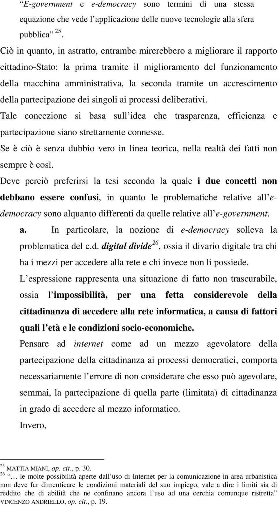 accrescimento della partecipazione dei singoli ai processi deliberativi. Tale concezione si basa sull idea che trasparenza, efficienza e partecipazione siano strettamente connesse.