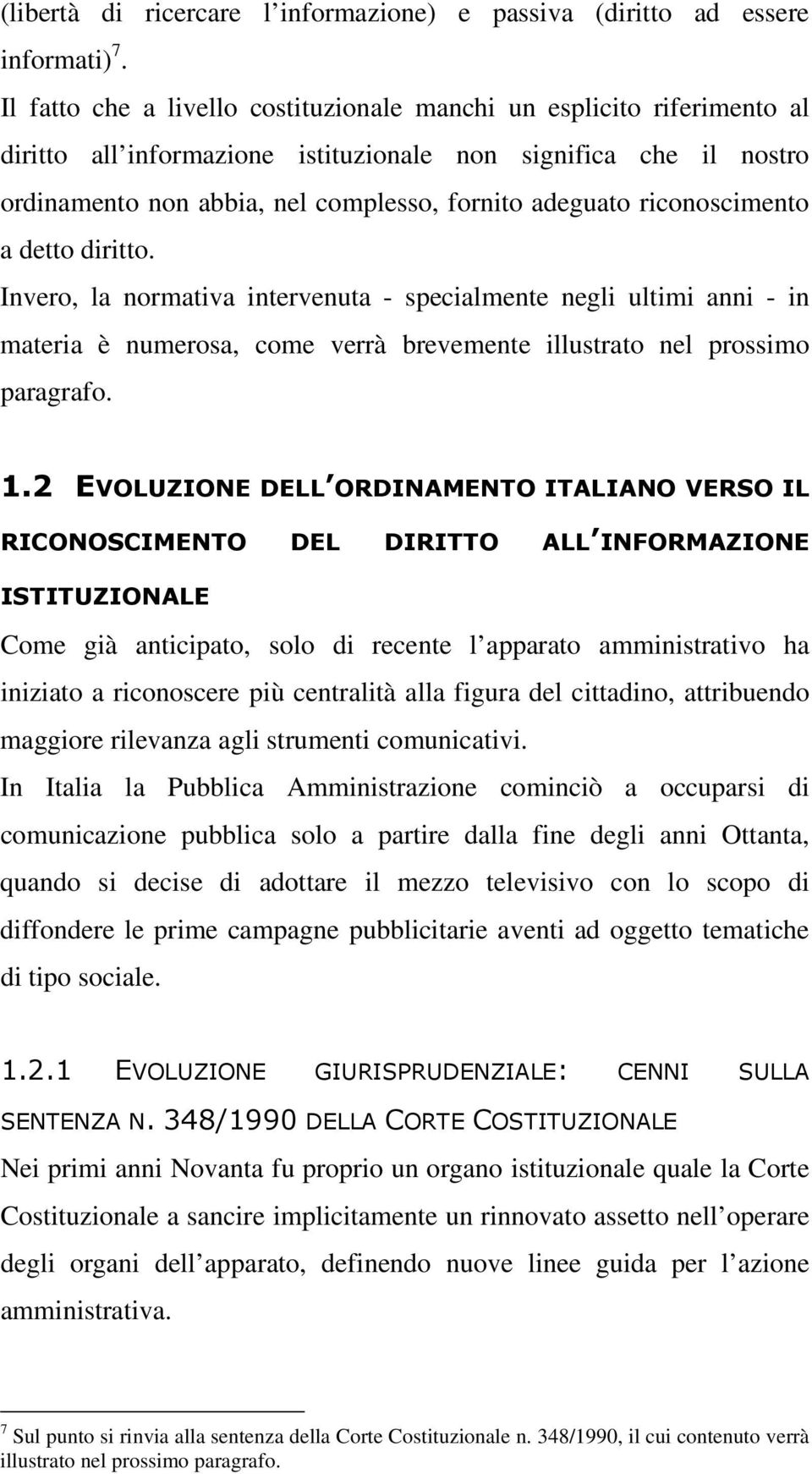 riconoscimento a detto diritto. Invero, la normativa intervenuta - specialmente negli ultimi anni - in materia è numerosa, come verrà brevemente illustrato nel prossimo paragrafo. 1.