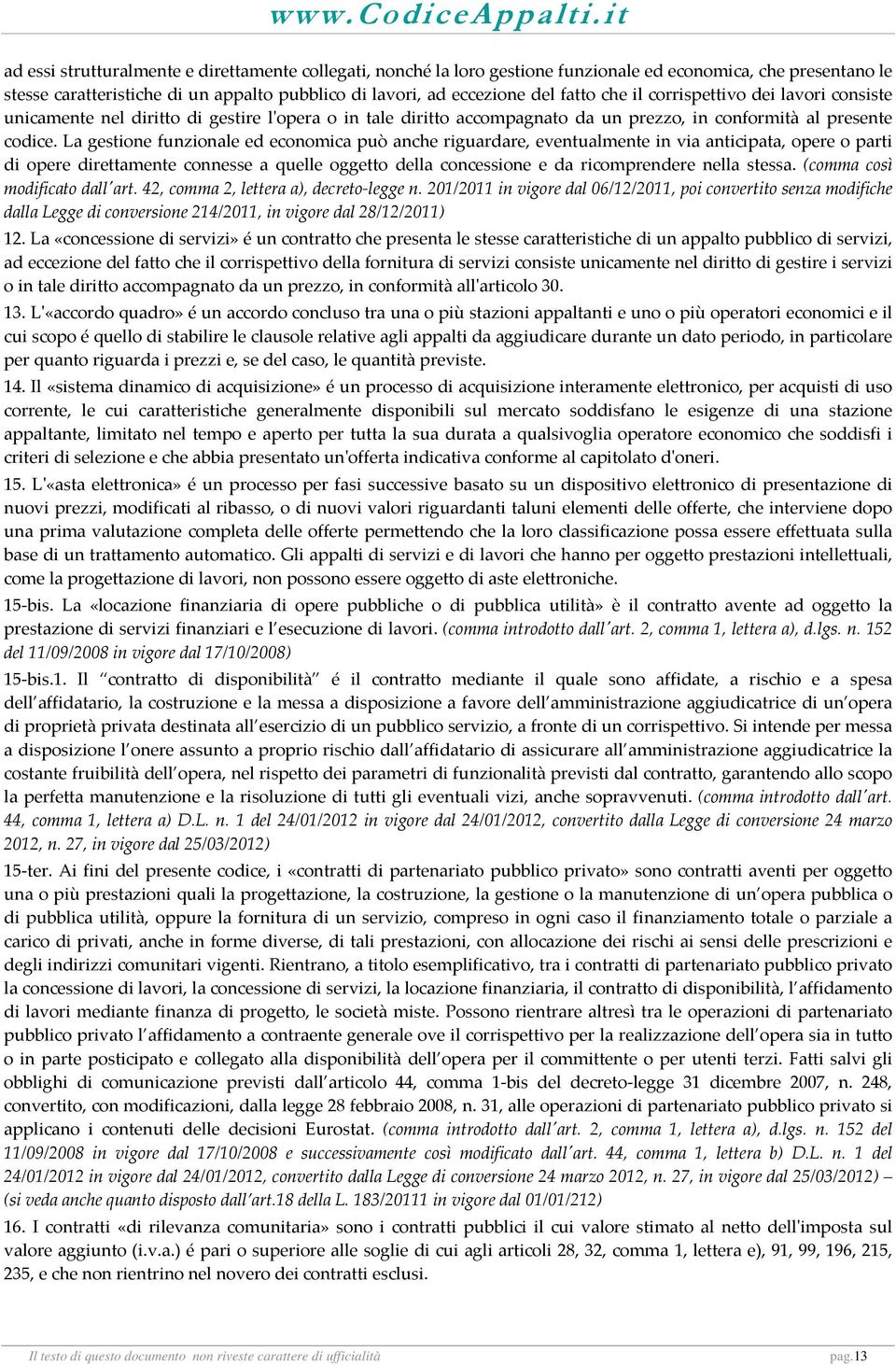 La gestione funzionale ed economica può anche riguardare, eventualmente in via anticipata, opere o parti di opere direttamente connesse a quelle oggetto della concessione e da ricomprendere nella