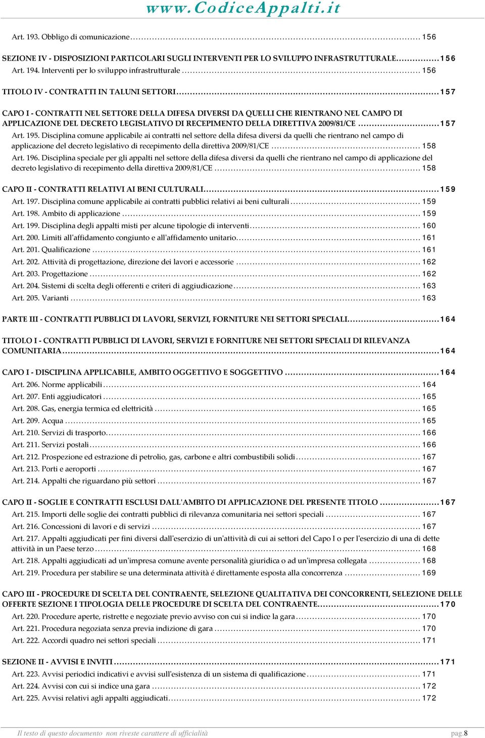 .. 157 CAPO I CONTRATTI NEL SETTORE DELLA DIFESA DIVERSI DA QUELLI CHE RIENTRANO NEL CAMPO DI APPLICAZIONE DEL DECRETO LEGISLATIVO DI RECEPIMENTO DELLA DIRETTIVA 2009/81/CE... 157 Art. 195.