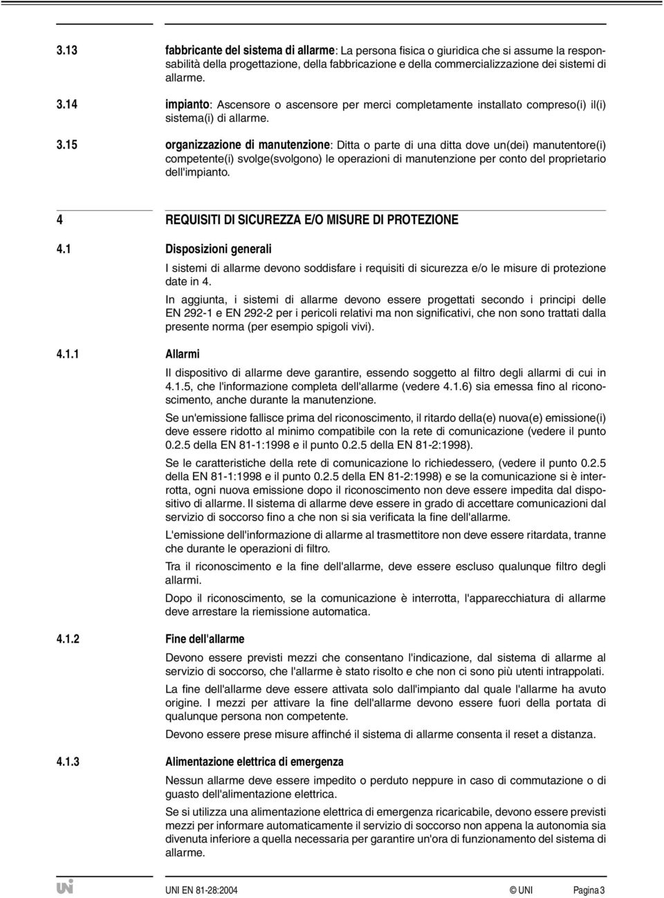 15 organizzazione di manutenzione: Ditta o parte di una ditta dove un(dei) manutentore(i) competente(i) svolge(svolgono) le operazioni di manutenzione per conto del proprietario dell'impianto.