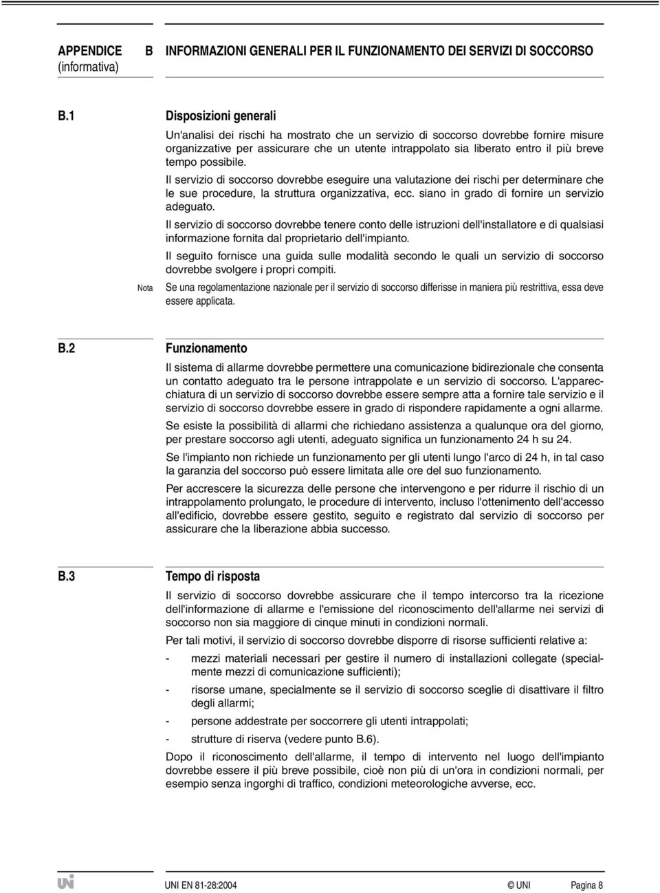 possibile. Il servizio di soccorso dovrebbe eseguire una valutazione dei rischi per determinare che le sue procedure, la struttura organizzativa, ecc. siano in grado di fornire un servizio adeguato.