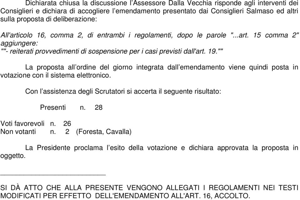 "" La proposta all ordine del giorno integrata dall emendamento viene quindi posta in votazione con il sistema elettronico.