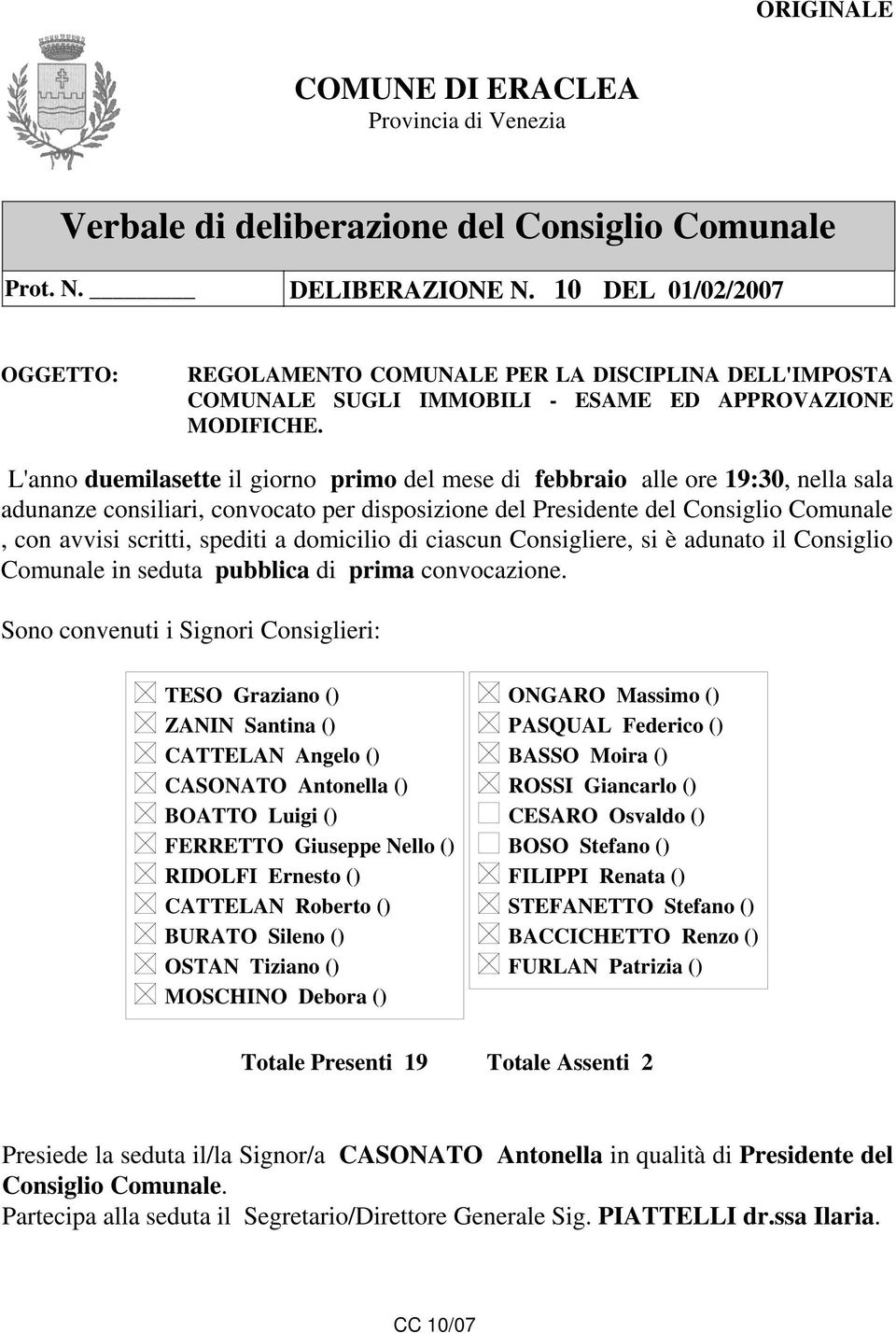 L'anno duemilasette il giorno primo del mese di febbraio alle ore 19:30, nella sala adunanze consiliari, convocato per disposizione del Presidente del Consiglio Comunale, con avvisi scritti, spediti