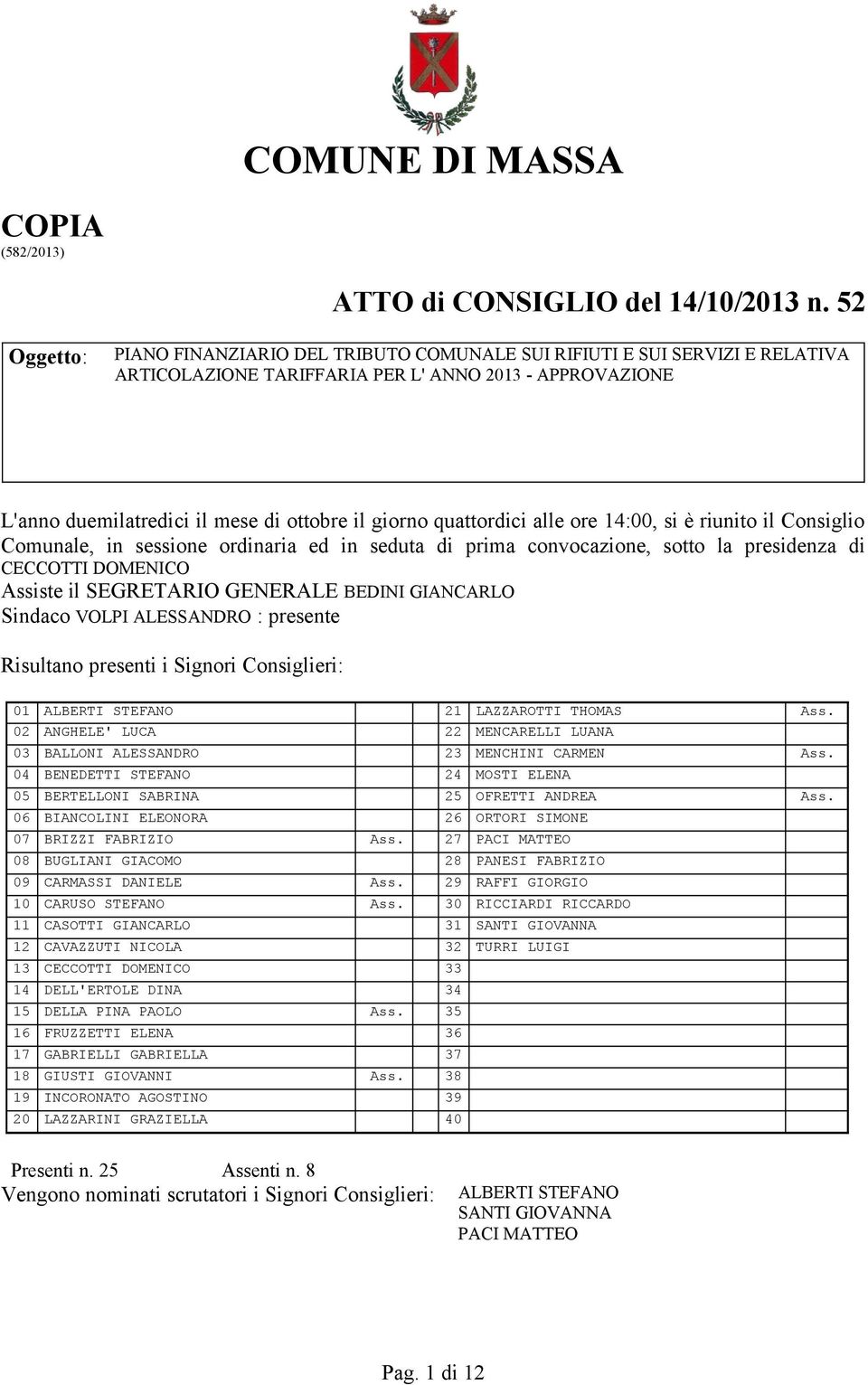 quattordici alle ore 14:00, si è riunito il Consiglio Comunale, in sessione ordinaria ed in seduta di prima convocazione, sotto la presidenza di CECCOTTI DOMENICO Assiste il SEGRETARIO GENERALE