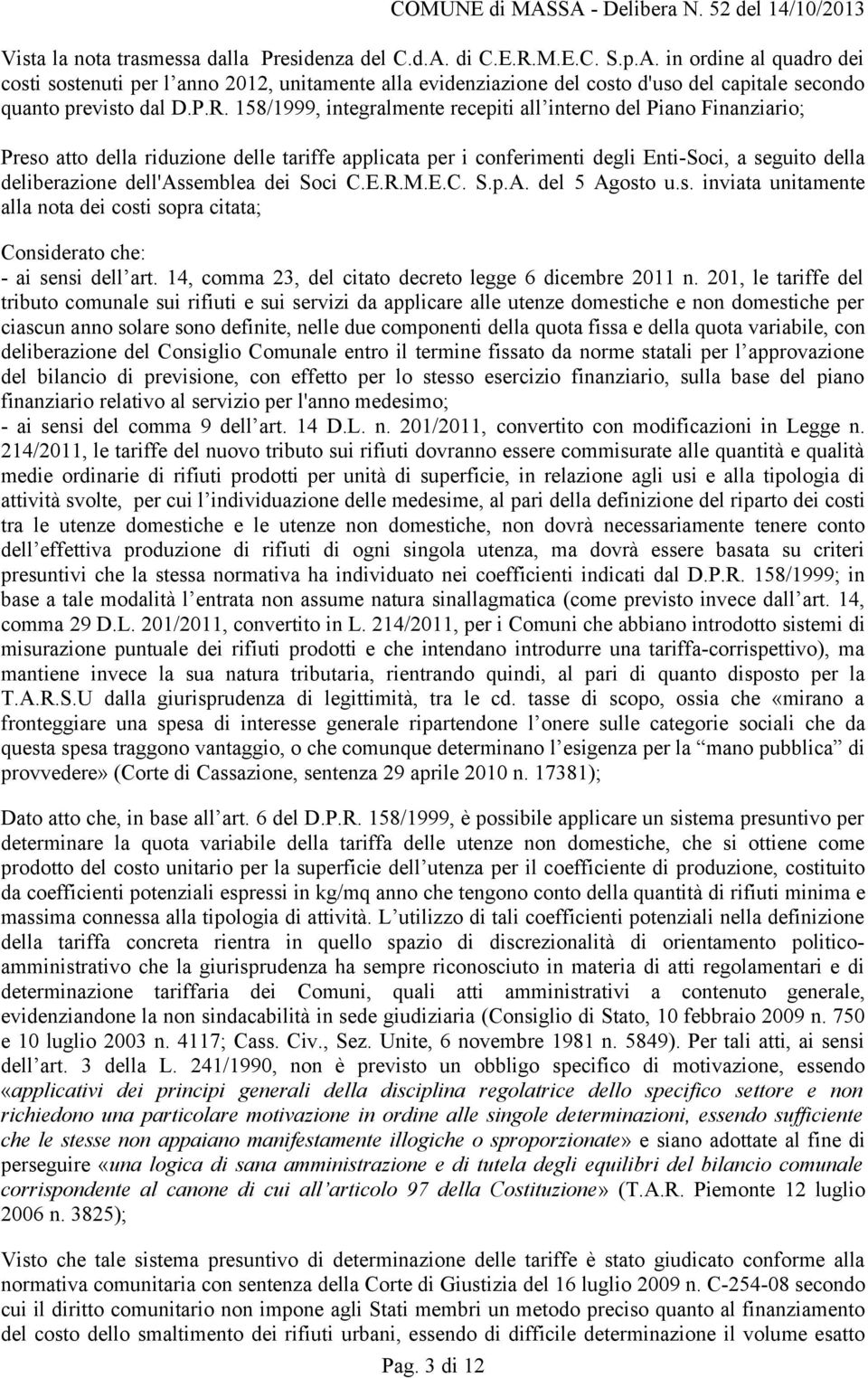 dell'assemblea dei Soci C.E.R.M.E.C. S.p.A. del 5 Agosto u.s. inviata unitamente alla nota dei costi sopra citata; Considerato che: - ai sensi dell art.