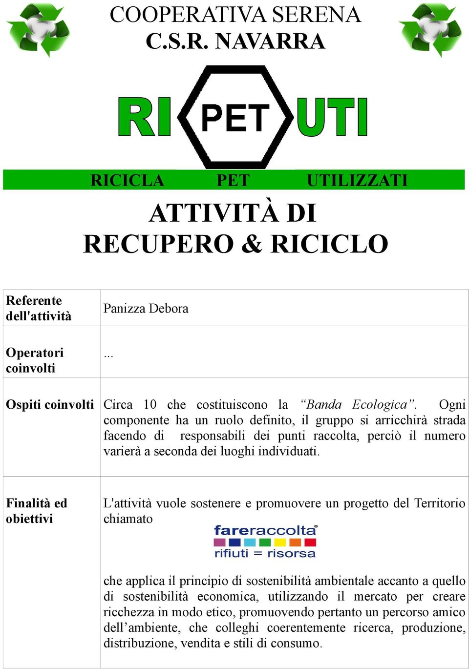 Ogni componente ha un ruolo definito, il gruppo si arricchirà strada facendo di responsabili dei punti raccolta, perciò il numero varierà a seconda dei luoghi individuati.