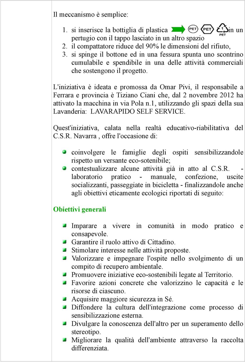 L'iniziativa è ideata e promossa da Omar Pivi, il responsabile a Ferrara e provincia è Tiziano Ciani che, dal 2 novembre 2012 ha attivato la macchina in via Pola n.