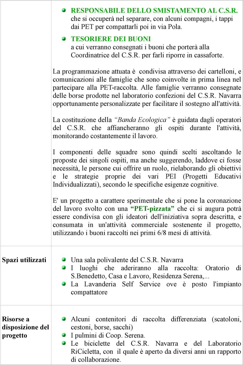 La programmazione attuata è condivisa attraverso dei cartelloni, e comunicazioni alle famiglie che sono coinvolte in prima linea nel partecipare alla PET-raccolta.