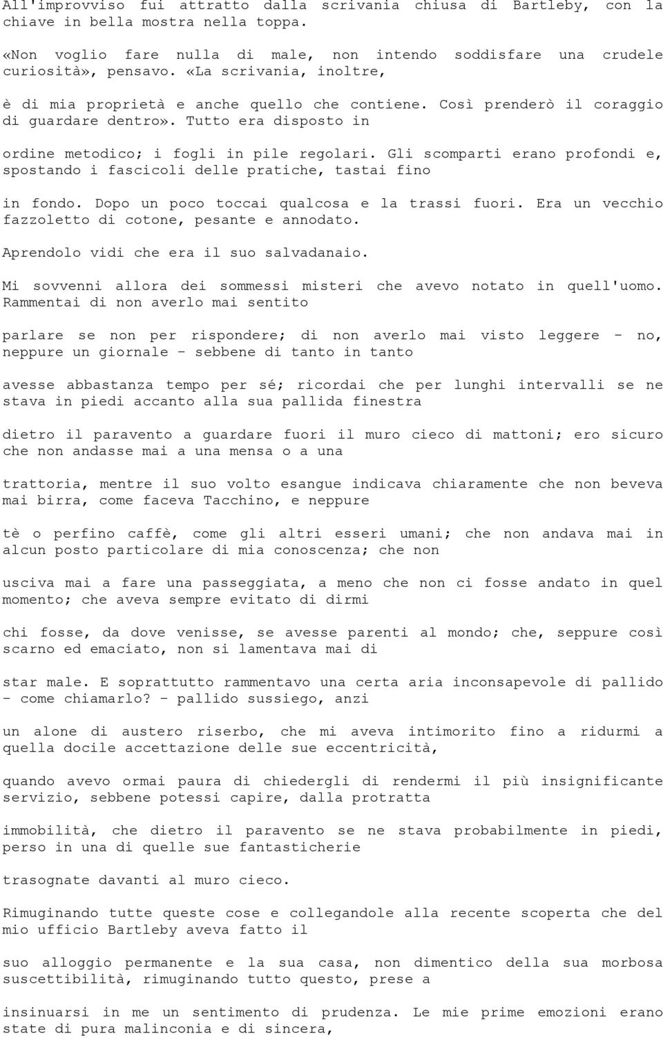 Gli scomparti erano profondi e, spostando i fascicoli delle pratiche, tastai fino in fondo. Dopo un poco toccai qualcosa e la trassi fuori. Era un vecchio fazzoletto di cotone, pesante e annodato.