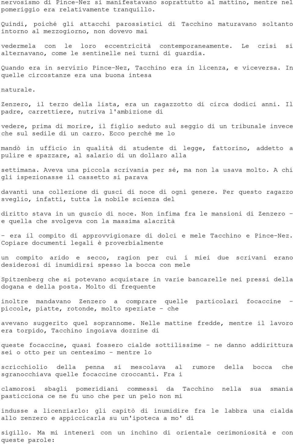 Le crisi si alternavano, come le sentinelle nei turni di guardia. Quando era in servizio Pince-Nez, Tacchino era in licenza, e viceversa. In quelle circostanze era una buona intesa naturale.