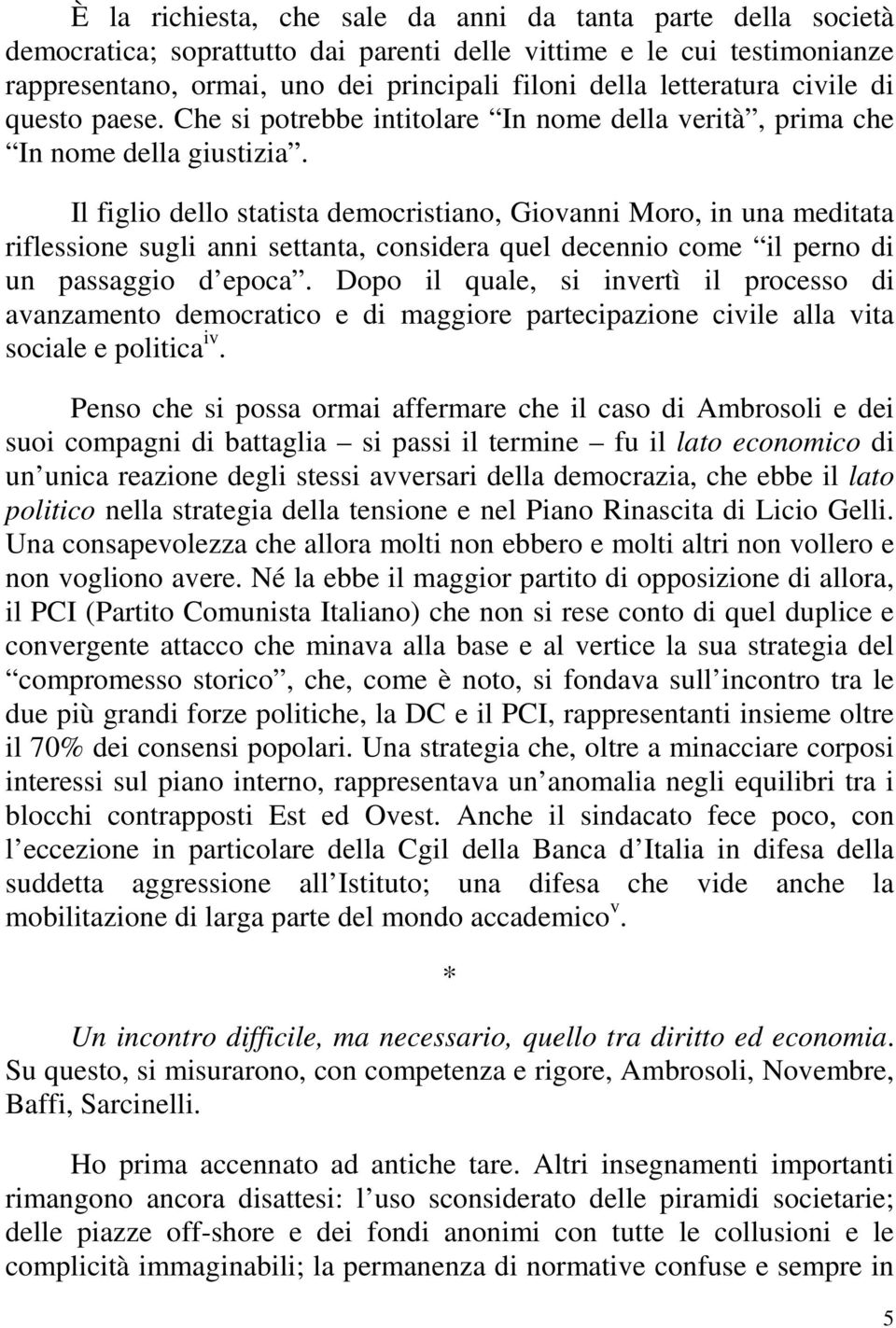 Il figlio dello statista democristiano, Giovanni Moro, in una meditata riflessione sugli anni settanta, considera quel decennio come il perno di un passaggio d epoca.