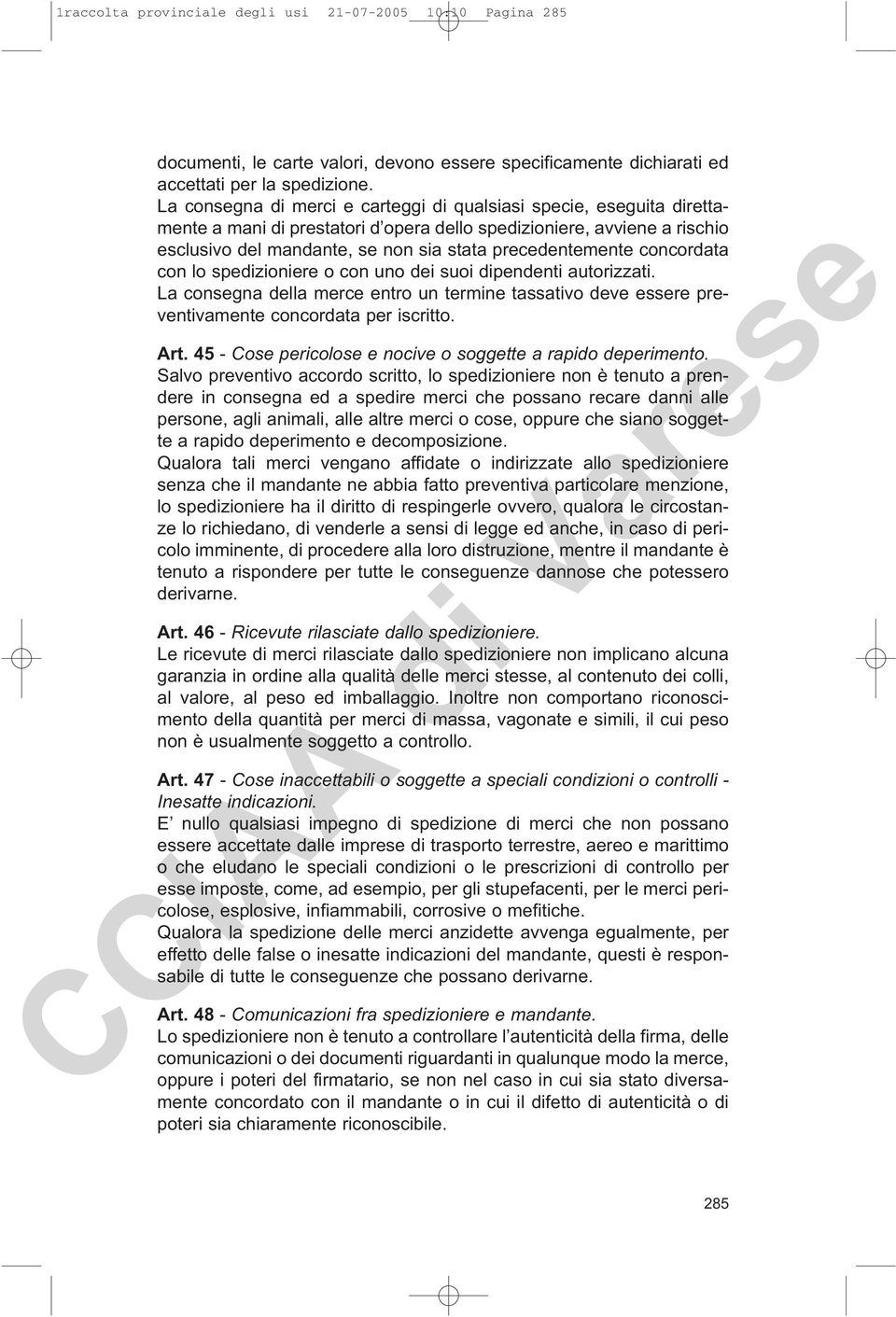 concordata con lo spedizioniere o con uno dei suoi dipendenti autorizzati. La consegna della merce entro un termine tassativo deve essere preventivamente concordata per iscritto. Art.