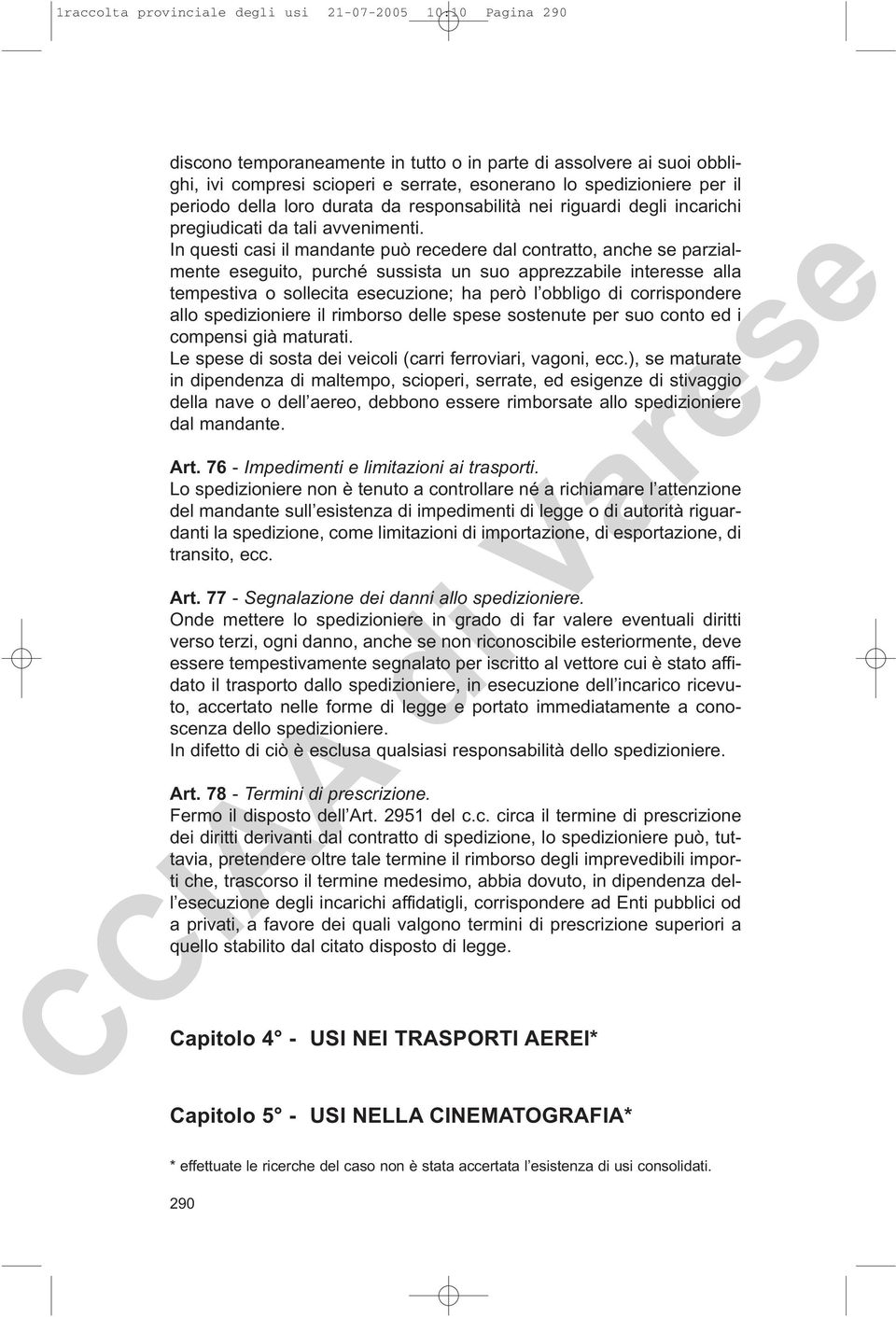 In questi casi il mandante può recedere dal contratto, anche se parzialmente eseguito, purché sussista un suo apprezzabile interesse alla tempestiva o sollecita esecuzione; ha però l obbligo di