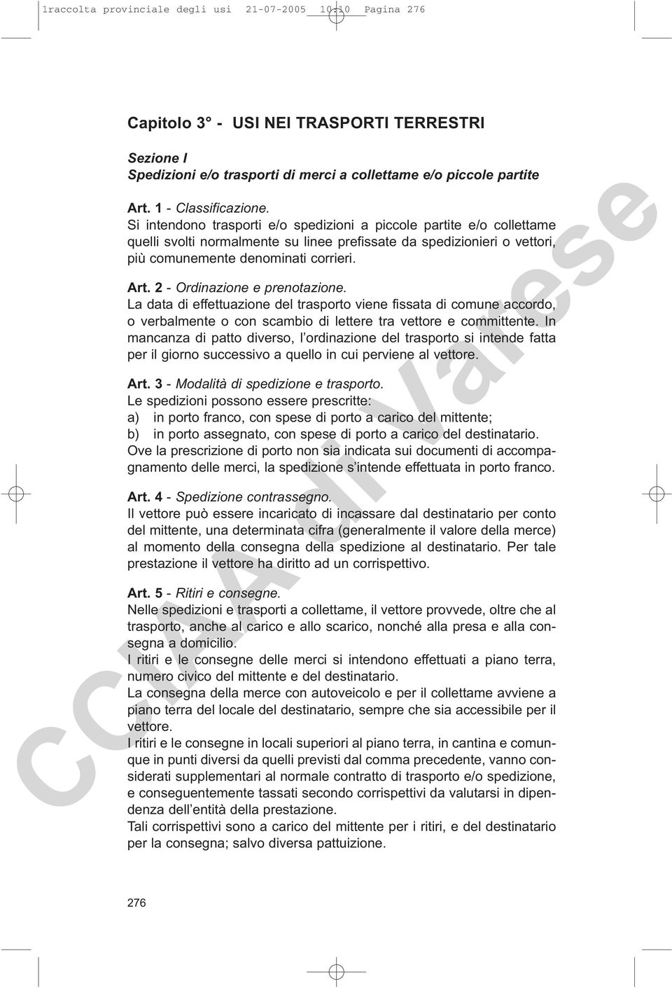 Si intendono trasporti e/o spedizioni a piccole partite e/o collettame quelli svolti normalmente su linee prefissate da spedizionieri o vettori, più comunemente denominati corrieri. Art.