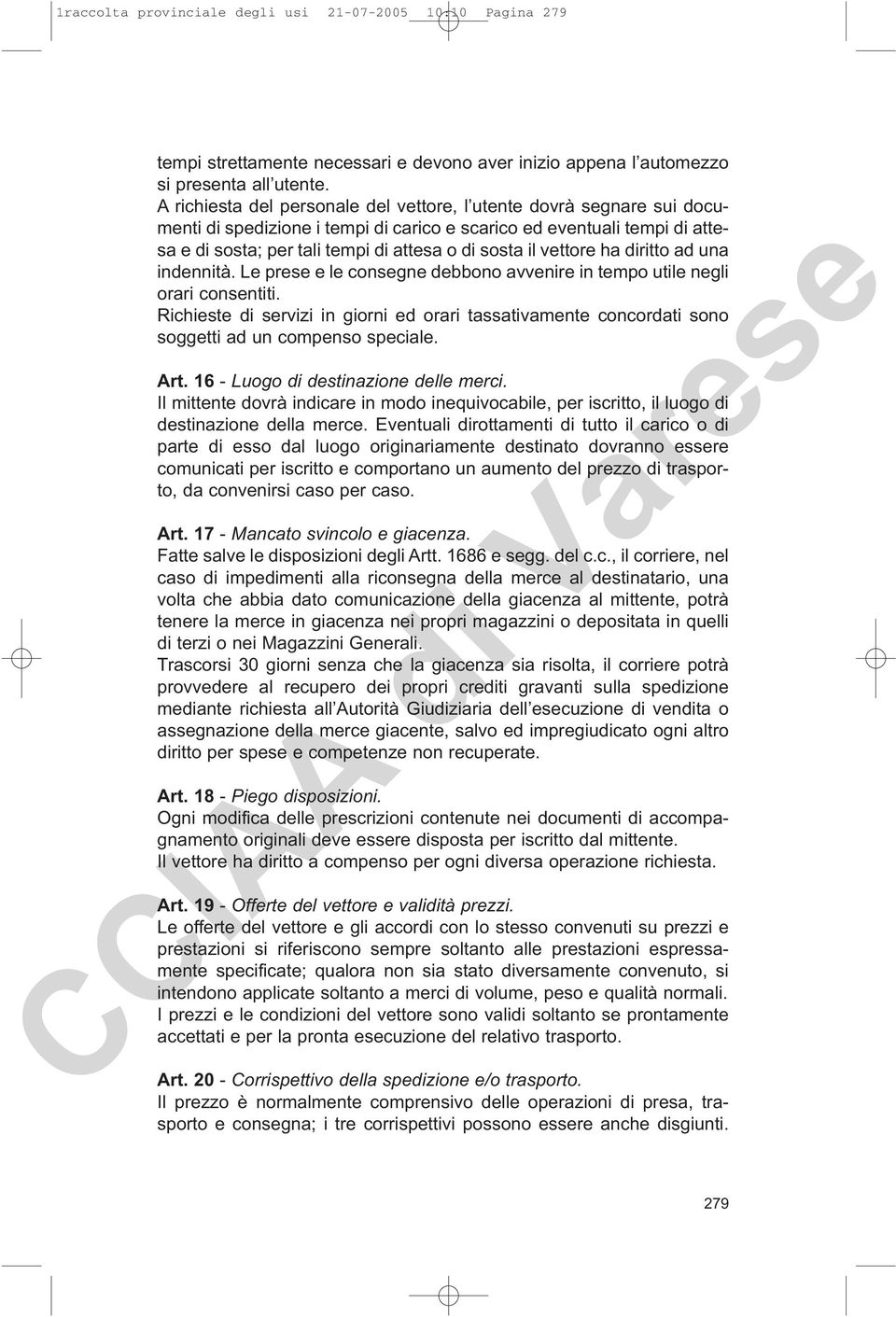 vettore ha diritto ad una indennità. Le prese e le consegne debbono avvenire in tempo utile negli orari consentiti.