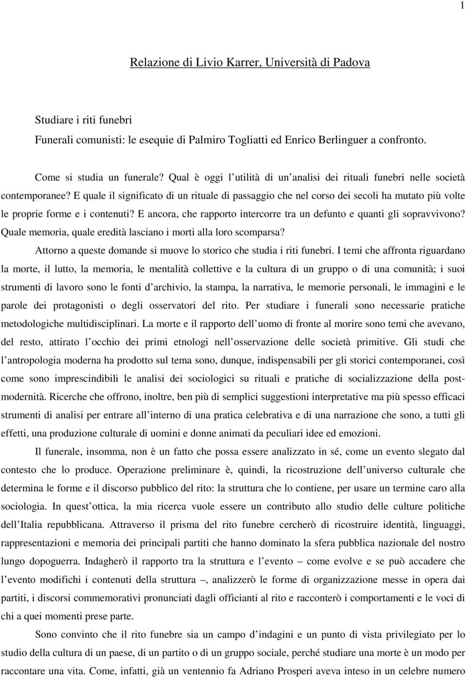 E quale il significato di un rituale di passaggio che nel corso dei secoli ha mutato più volte le proprie forme e i contenuti?