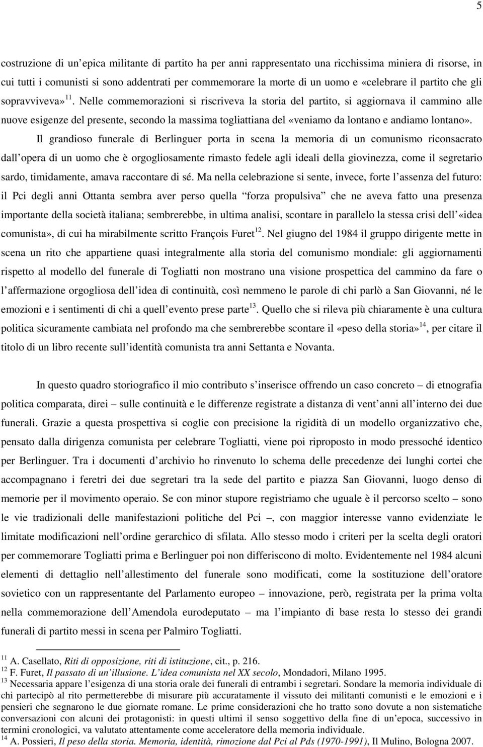 Nelle commemorazioni si riscriveva la storia del partito, si aggiornava il cammino alle nuove esigenze del presente, secondo la massima togliattiana del «veniamo da lontano e andiamo lontano».