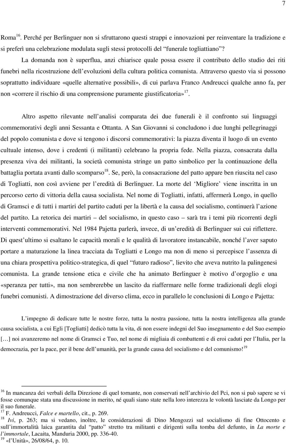 Attraverso questo via si possono soprattutto individuare «quelle alternative possibili», di cui parlava Franco Andreucci qualche anno fa, per non «correre il rischio di una comprensione puramente