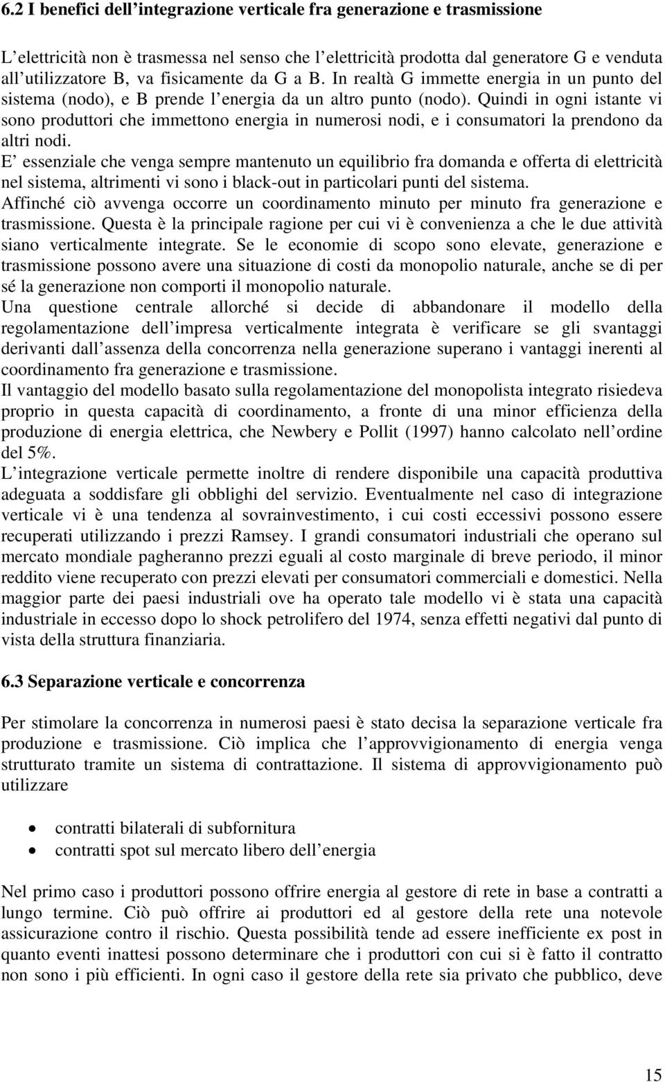 Quindi in ogni istante vi sono produttori che immettono energia in numerosi nodi, e i consumatori la prendono da altri nodi.