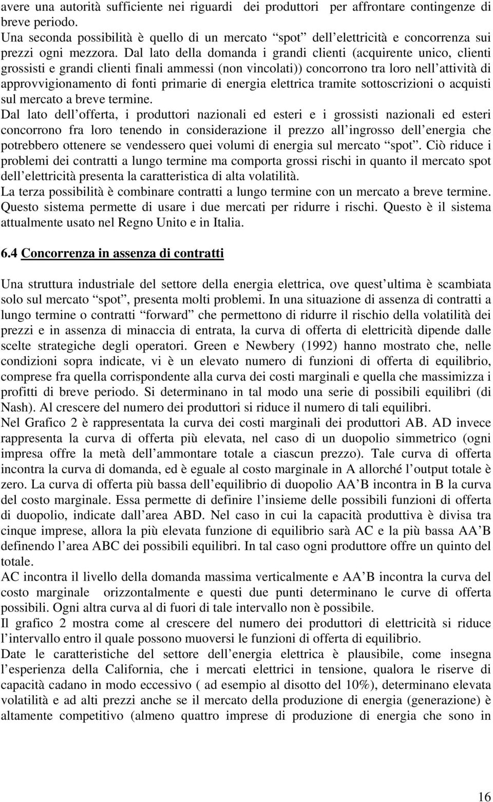 Dal lato della domanda i grandi clienti (acquirente unico, clienti grossisti e grandi clienti finali ammessi (non vincolati)) concorrono tra loro nell attività di approvvigionamento di fonti primarie