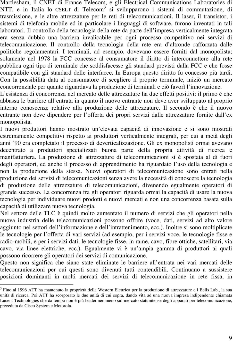 Il controllo della tecnologia della rete da parte dell impresa verticalmente integrata era senza dubbio una barriera invalicabile per ogni processo competitivo nei servizi di telecomunicazione.