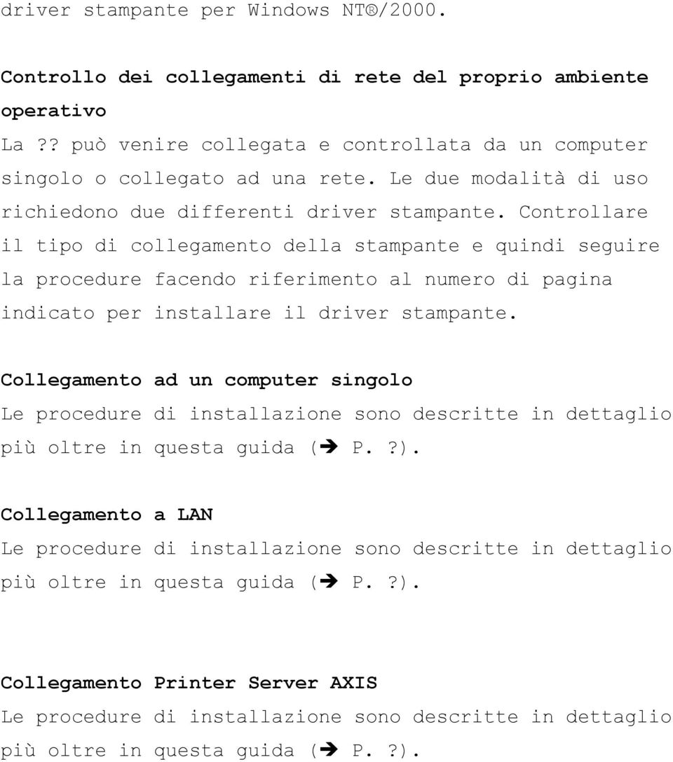 Controllare il tipo di collegamento della stampante e quindi seguire la procedure facendo riferimento al numero di pagina indicato per installare il driver stampante.