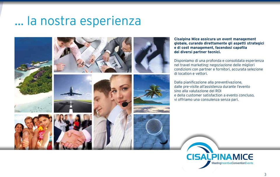 Disponiamo di una profonda e consolidata esperienza nel travel marketing: negoziazione delle migliori condizioni con partner e fornitori, accurata