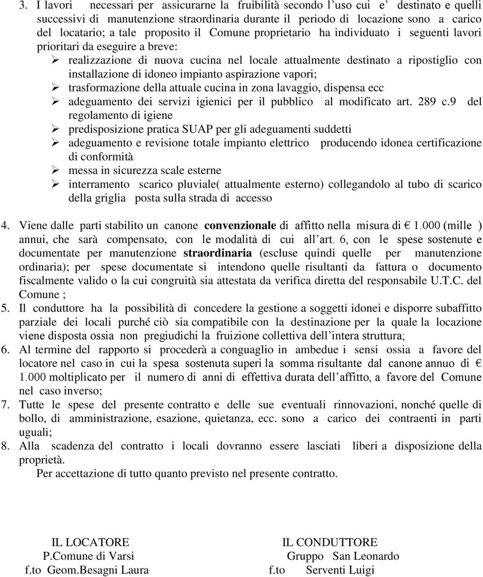 idoneo impianto aspirazione vapori; trasformazione della attuale cucina in zona lavaggio, dispensa ecc adeguamento dei servizi igienici per il pubblico al modificato art. 289 c.