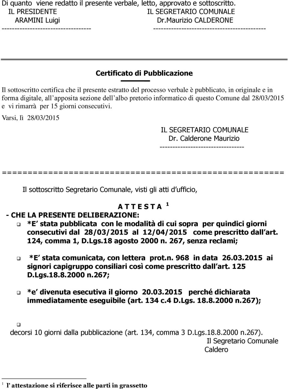 verbale è pubblicato, in originale e in forma digitale, all apposita sezione dell albo pretorio informatico di questo Comune dal 28/03/2015 e vi rimarrà per 15 giorni consecutivi.