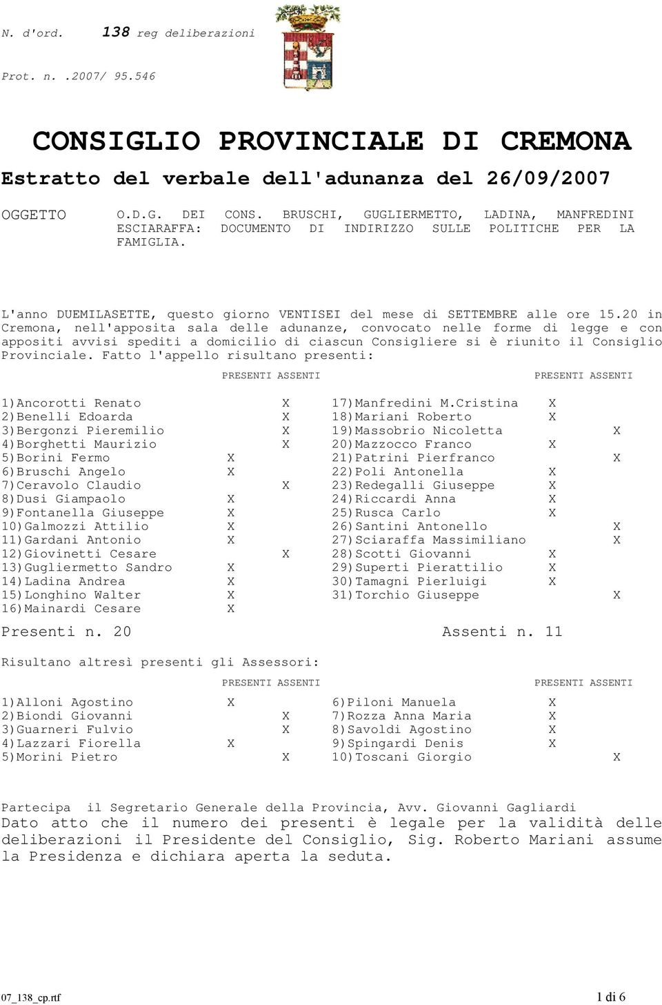 20 in Cremona, nell'apposita sala delle adunanze, convocato nelle forme di legge e con appositi avvisi spediti a domicilio di ciascun Consigliere si è riunito il Consiglio Provinciale.