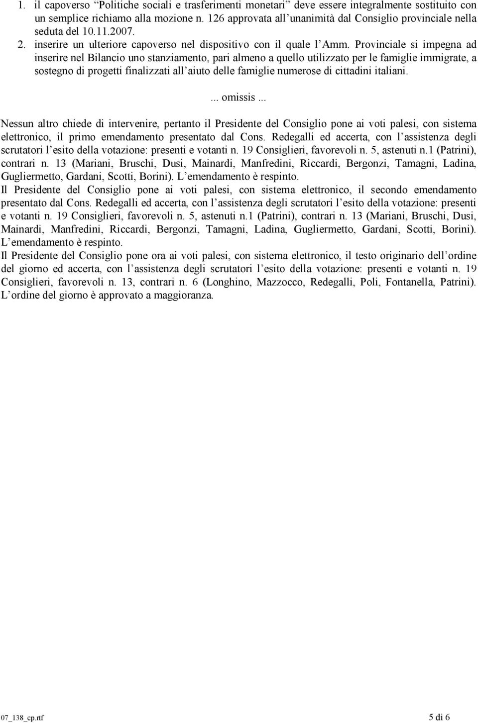 Provinciale si impegna ad inserire nel Bilancio uno stanziamento, pari almeno a quello utilizzato per le famiglie immigrate, a sostegno di progetti finalizzati all aiuto delle famiglie numerose di