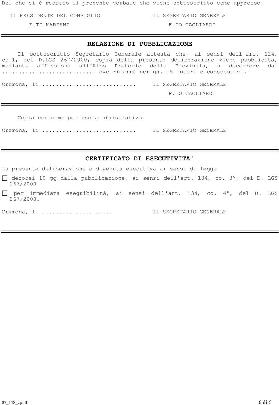 LGS 267/2000, copia della presente deliberazione viene pubblicata, mediante affissione all'albo Pretorio della Provincia, a decorrere dal... ove rimarrà per gg. 15 interi e consecutivi. Cremona, li.