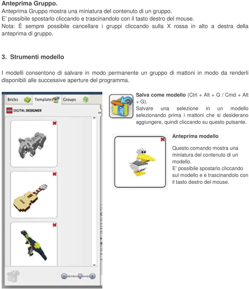 Strumenti modello I modelli consentono di salvare in modo permanente un gruppo di mattoni in modo da renderli disponibili alle successive aperture del programma.