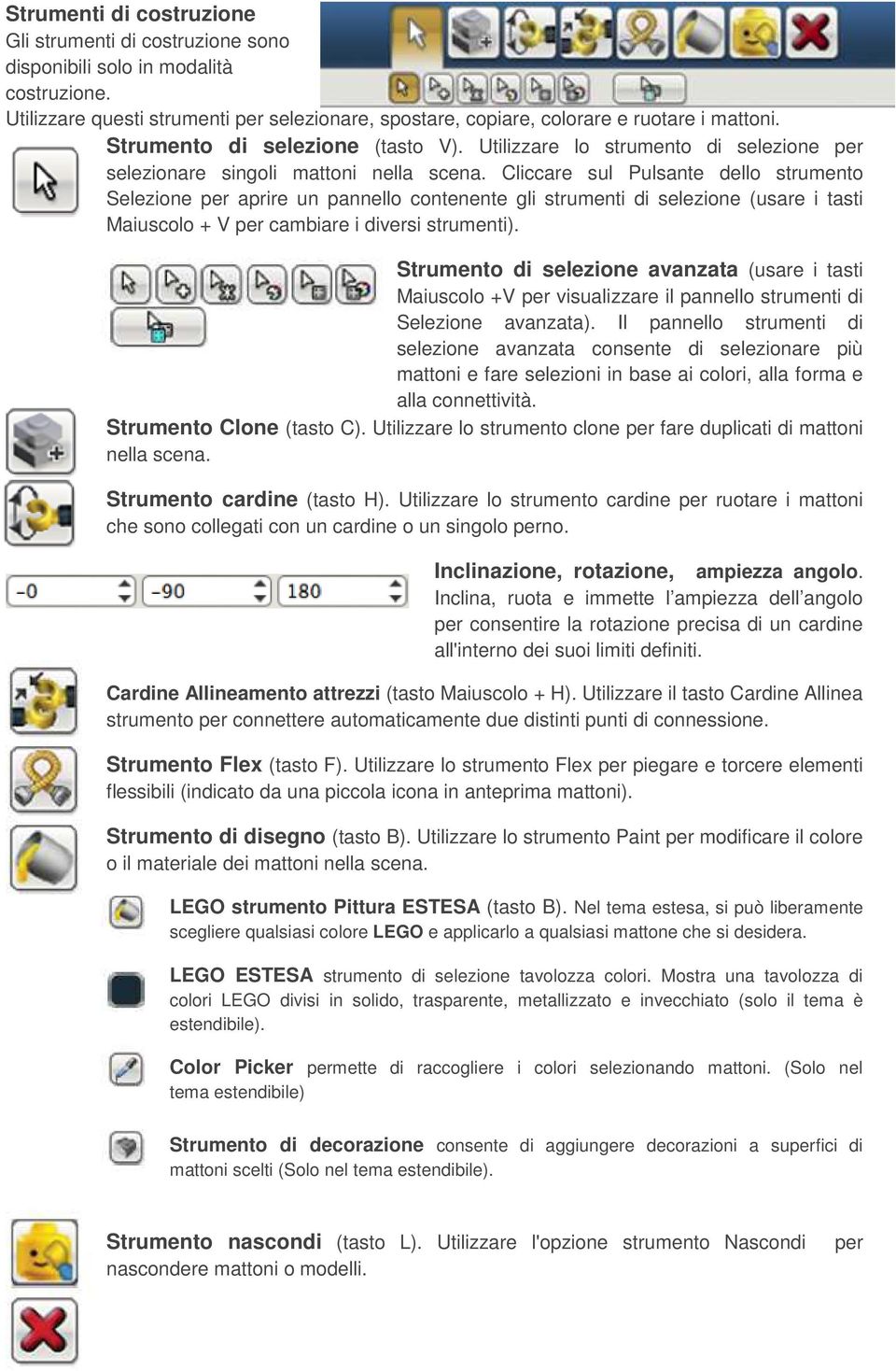 Cliccare sul Pulsante dello strumento Selezione per aprire un pannello contenente gli strumenti di selezione (usare i tasti Maiuscolo + V per cambiare i diversi strumenti).