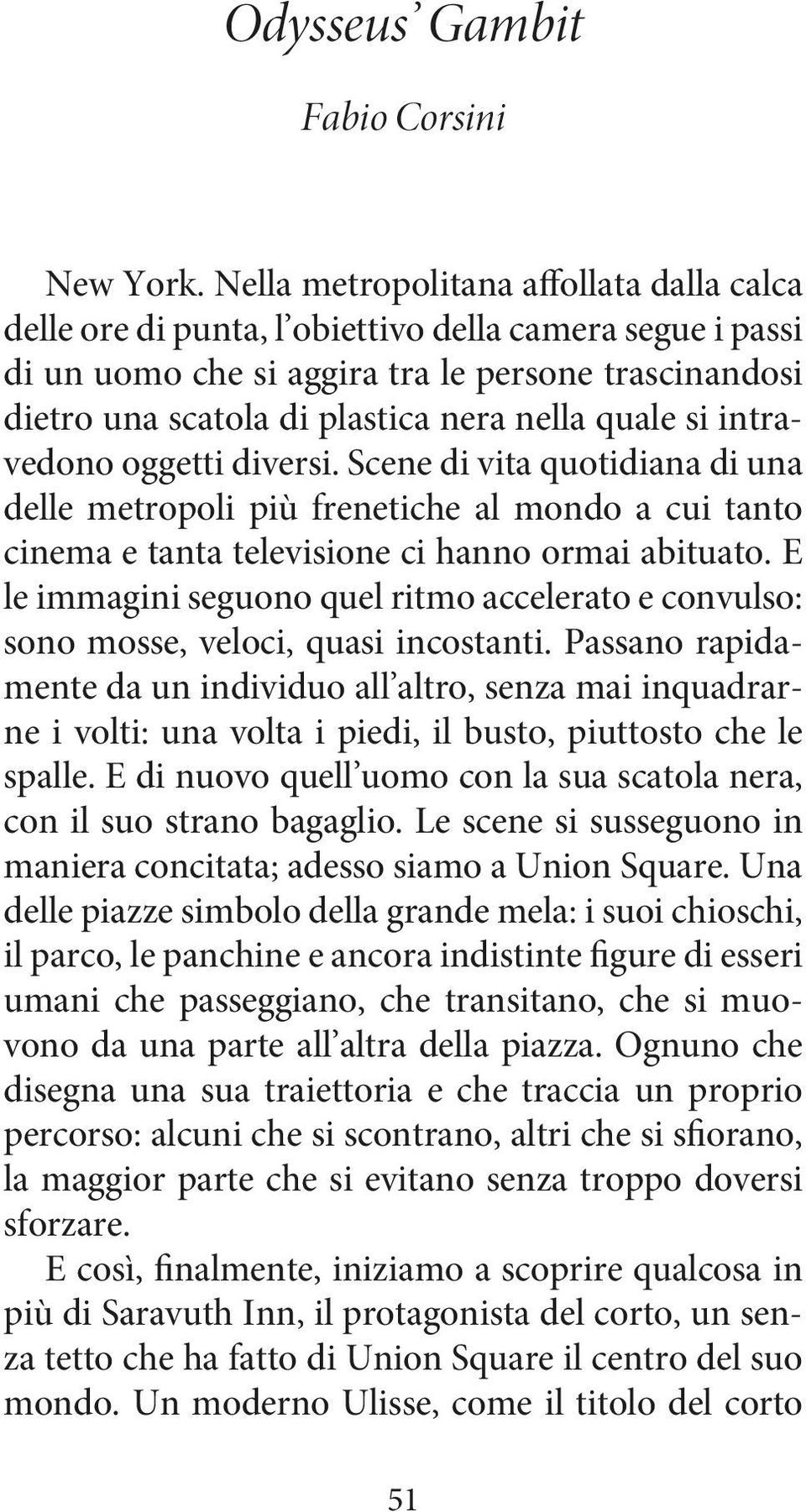 quale si intravedono oggetti diversi. Scene di vita quotidiana di una delle metropoli più frenetiche al mondo a cui tanto cinema e tanta televisione ci hanno ormai abituato.