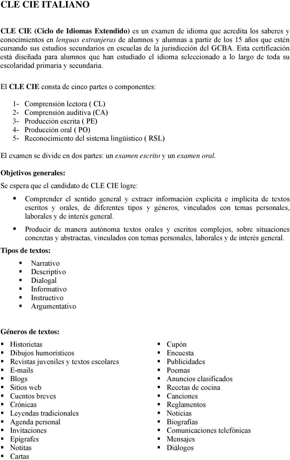 Esta certificación está diseñada para alumnos que han estudiado el idioma seleccionado a lo largo de toda su escolaridad primaria y secundaria.