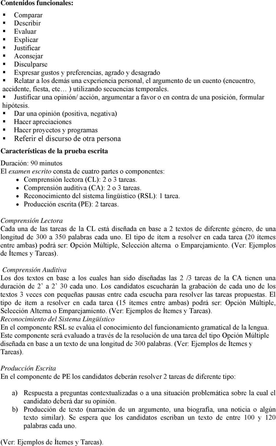 Dar una opinión (positiva, negativa) Hacer apreciaciones Hacer proyectos y programas Referir el discurso de otra persona Características de la prueba escrita Duración: 90 minutos El examen escrito