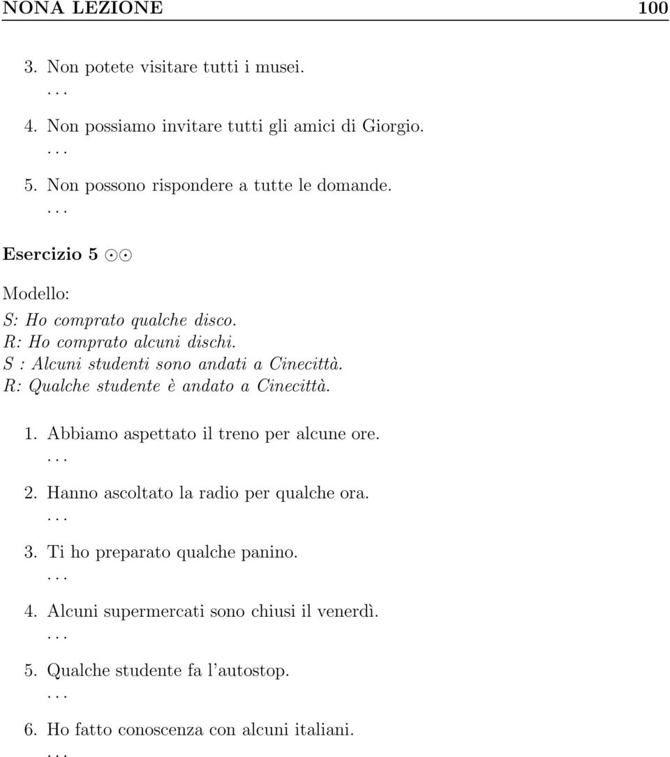 S : Alcuni studenti sono andati a Cinecittà. R: Qualche studente è andato a Cinecittà. 1. Abbiamo aspettato il treno per alcune ore. 2.