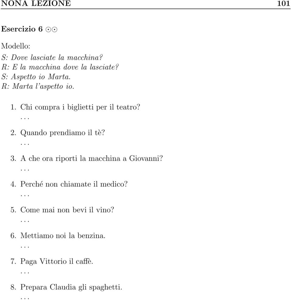 Quando prendiamo il tè? 3. A che ora riporti la macchina a Giovanni? 4.