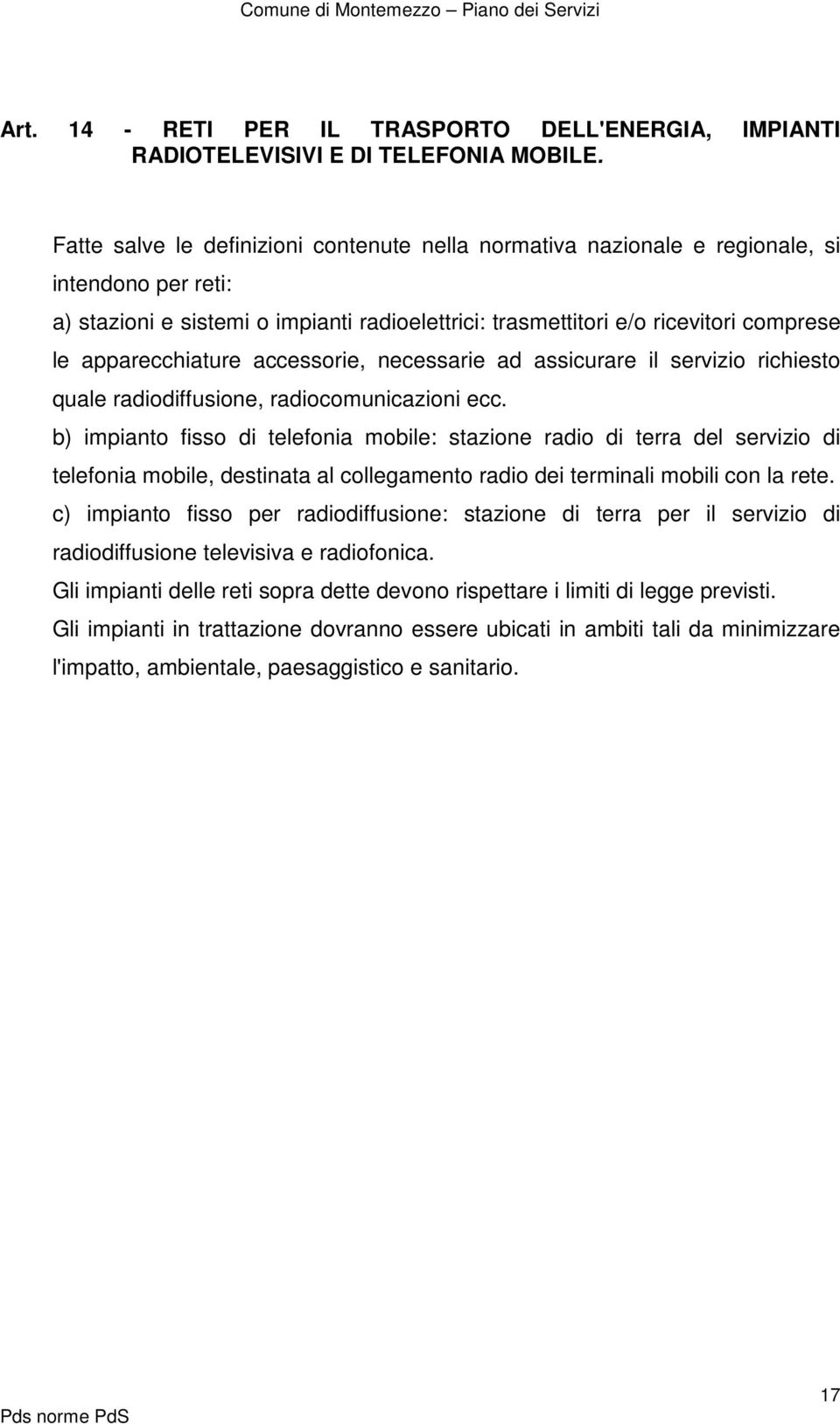 apparecchiature accessorie, necessarie ad assicurare il servizio richiesto quale radiodiffusione, radiocomunicazioni ecc.