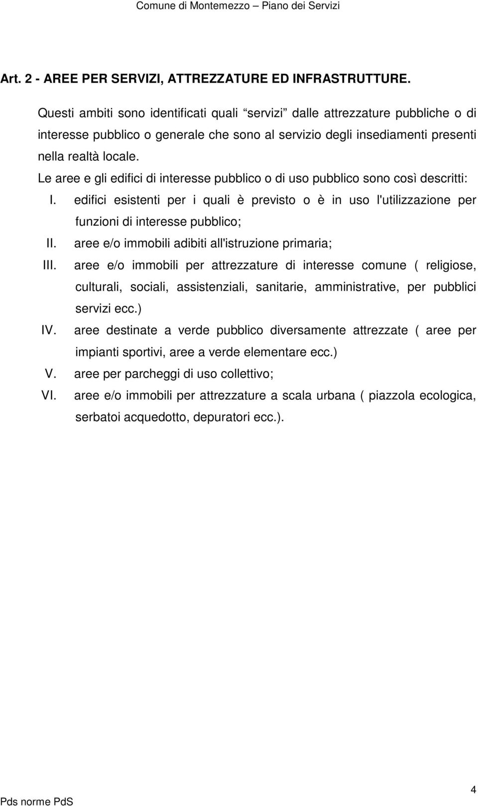 Le aree e gli edifici di interesse pubblico o di uso pubblico sono così descritti: I. edifici esistenti per i quali è previsto o è in uso l'utilizzazione per funzioni di interesse pubblico; II.