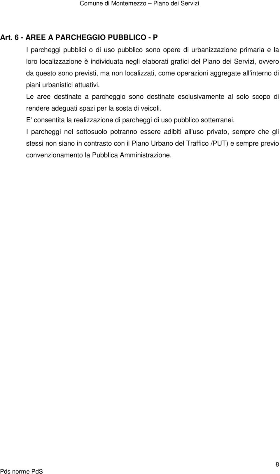 Le aree destinate a parcheggio sono destinate esclusivamente al solo scopo di rendere adeguati spazi per la sosta di veicoli.